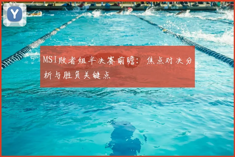 MSI败者组半决赛前瞻：焦点对决分析与胜负关键点