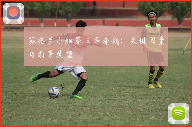 苏格兰小组第三争夺战：关键因素与前景展望