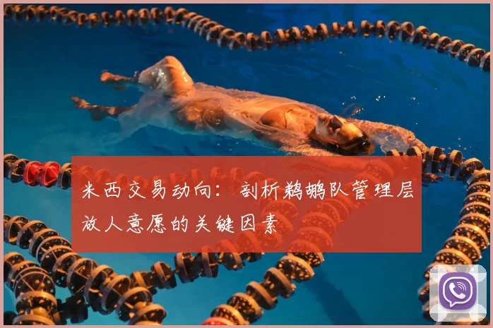 米西交易动向:剖析鹈鹕队管理层放人意愿的关键因素