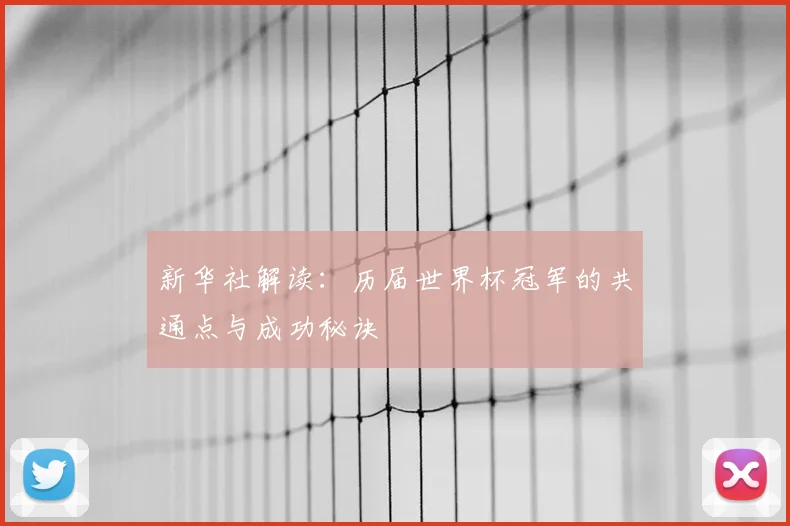 新华社解读:历届世界杯冠军的共通点与成功秘诀