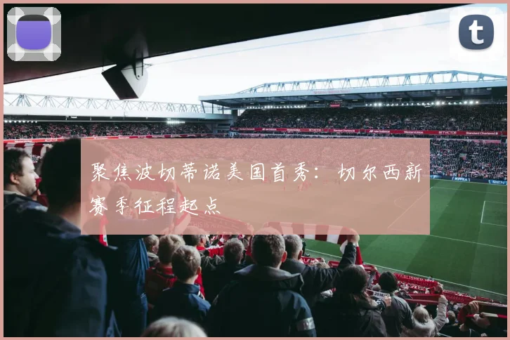 聚焦波切蒂诺美国首秀：切尔西新赛季征程起点