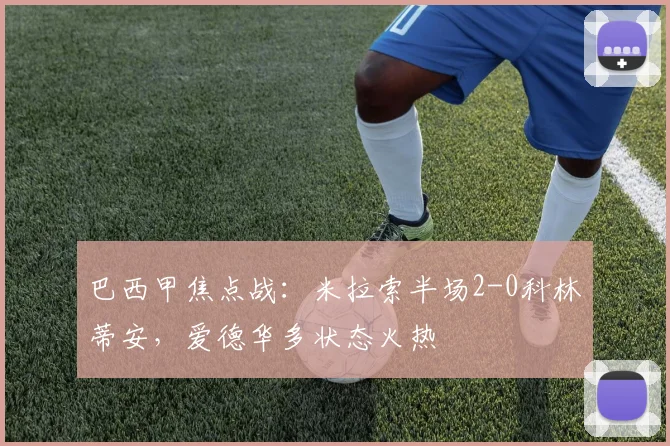 巴西甲焦点战：米拉索半场2-0科林蒂安，爱德华多状态火热